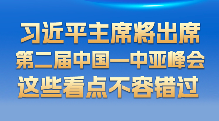 第二届中国—中亚峰会来了！这些看点值得关注